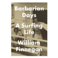 William Finnegan: Barbarian Days: A Surfing Life