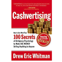 Drew Eric Whitman: Cashvertising. How to Use More than 100 Secrets of Ad-Agency Psychology to Make Big Money Selling  Anything to Anyone