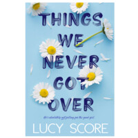 Lucy Score: Things we never got over. He's  absolutely not falling for the good girl