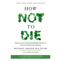 Michael Greger: How not to die. Discover the foods scientifically Proven to prevent and revenge disease