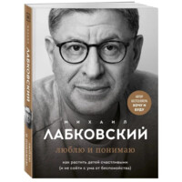 Михаил Лабковский: Люблю и понимаю. Как растить детей счастливыми (и не сойти с ума от беспокойства)-ASAXIY UZ