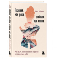 Кася Урбаняк: Плавная, как река, стойкая, как скала. Как быть сильнее своих страхов и поверить в себя