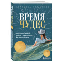 Марианна Уильямсон: Время чудес. Как принять свой возраст и наполнить жизнь счастьем