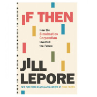 Jill Lepore: If then. How the simulatics corporation invented the future