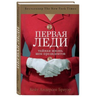 Кейт Андерсен Брауер: Первая Леди: тайная жизнь жен президентов