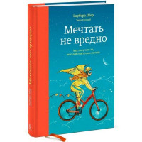 Барбара Шер, Энни Готтлиб: Мечтать не вредно. Как получить то, чего действительно хочешь (твёрдый переплёт)