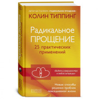 Колин Типпинг: Радикальное Прощение. 25 практических применений. Новые способы решения проблем повседневной жизни