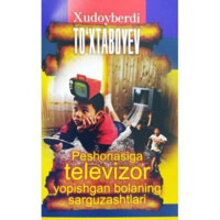 Xudoyberdi To‘xtaboyev: Peshonasiga televizor yopishgan bolaning sarguzashtlari