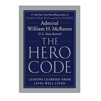 Admiral William H. McRaven : The Hero Code. Lessons Learned from Lives Well Lived