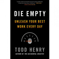 Todd Henry: Die Empty: Unleash Your Best Work Every Day
