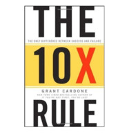 Grant Cardone : The 10X Rule The. Only Difference Between Success and Failure