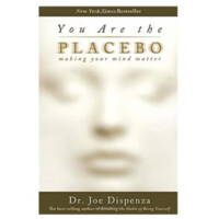 Dr. Joe Dispenza: You Are the Placebo: Making Your Mind Matter